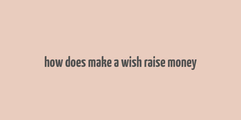 how does make a wish raise money