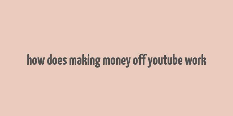 how does making money off youtube work