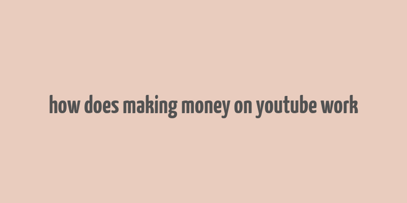 how does making money on youtube work