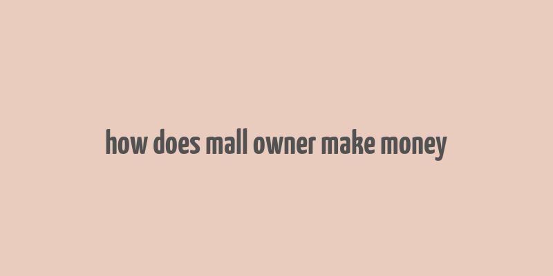 how does mall owner make money