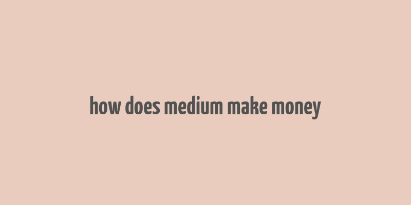 how does medium make money