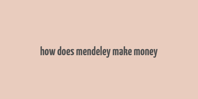 how does mendeley make money