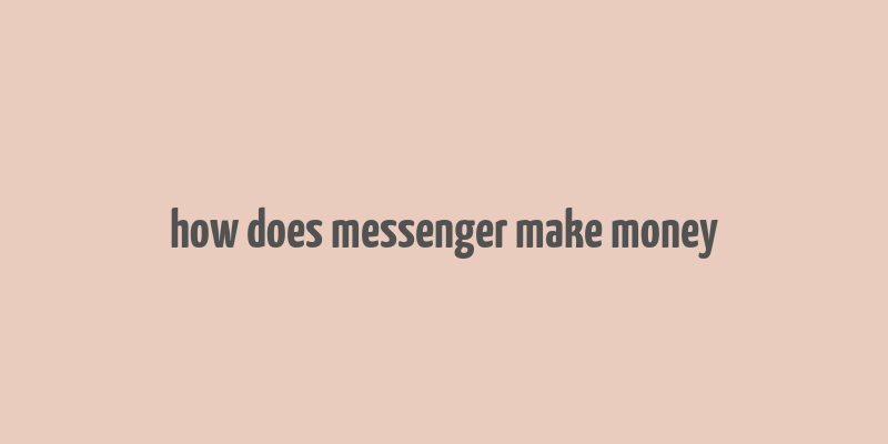 how does messenger make money