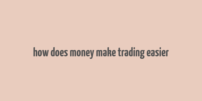 how does money make trading easier