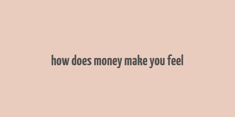 how does money make you feel