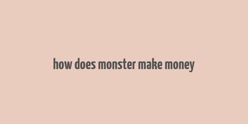 how does monster make money