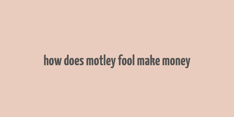 how does motley fool make money