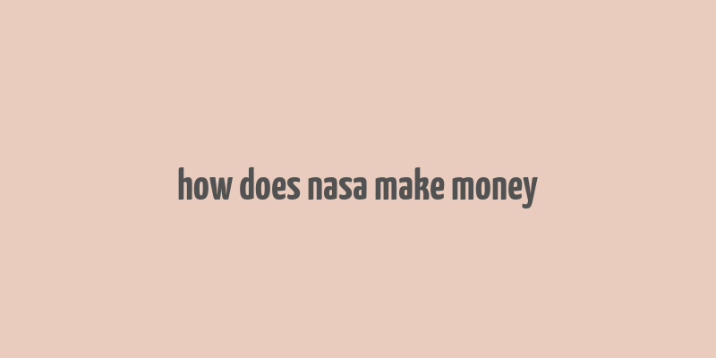 how does nasa make money