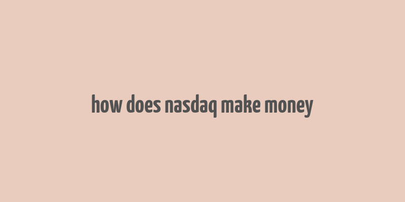 how does nasdaq make money