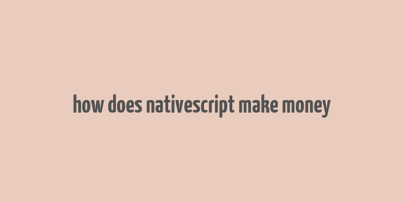 how does nativescript make money