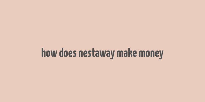 how does nestaway make money