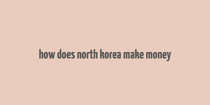 how does north korea make money