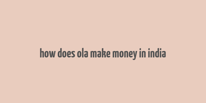 how does ola make money in india