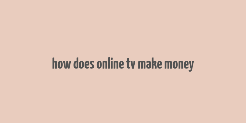 how does online tv make money