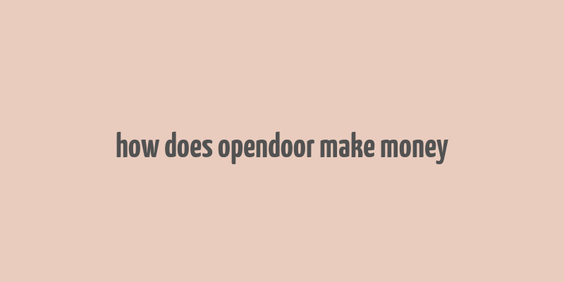 how does opendoor make money