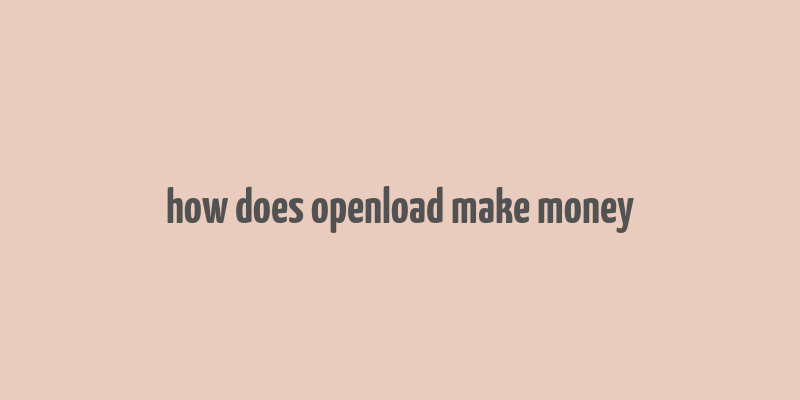 how does openload make money