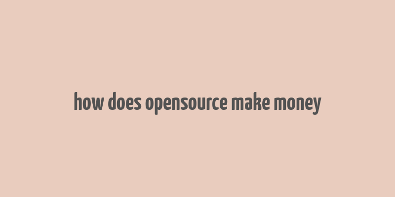 how does opensource make money