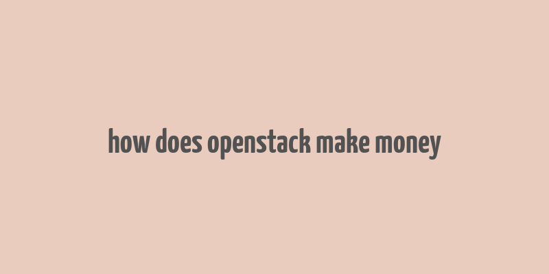 how does openstack make money