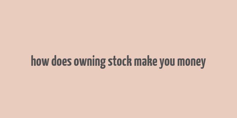 how does owning stock make you money