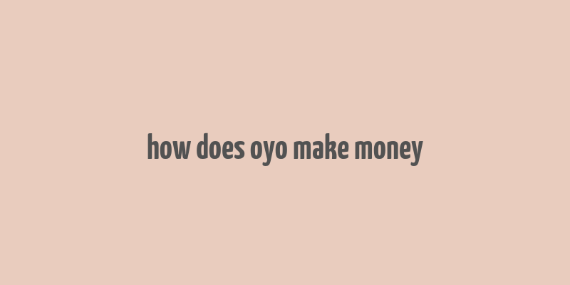 how does oyo make money