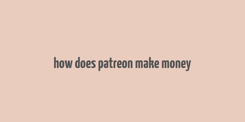 how does patreon make money