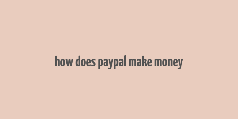 how does paypal make money