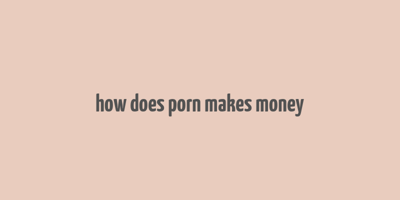 how does porn makes money