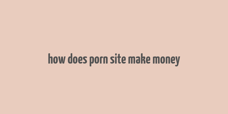 how does porn site make money