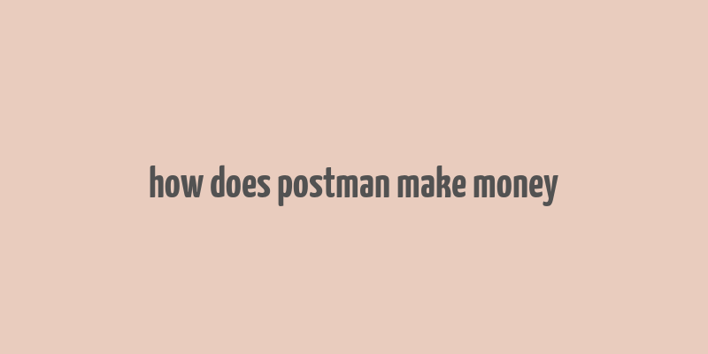 how does postman make money