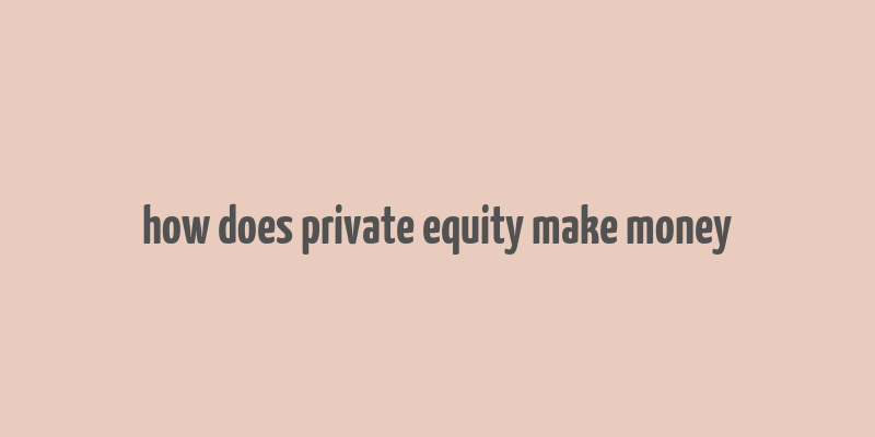 how does private equity make money