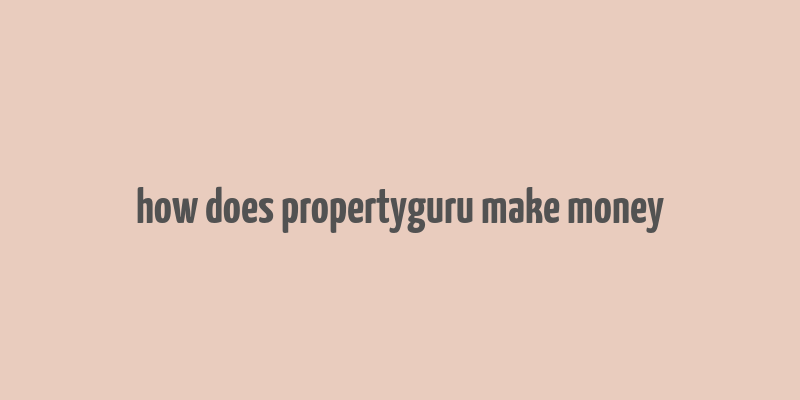 how does propertyguru make money