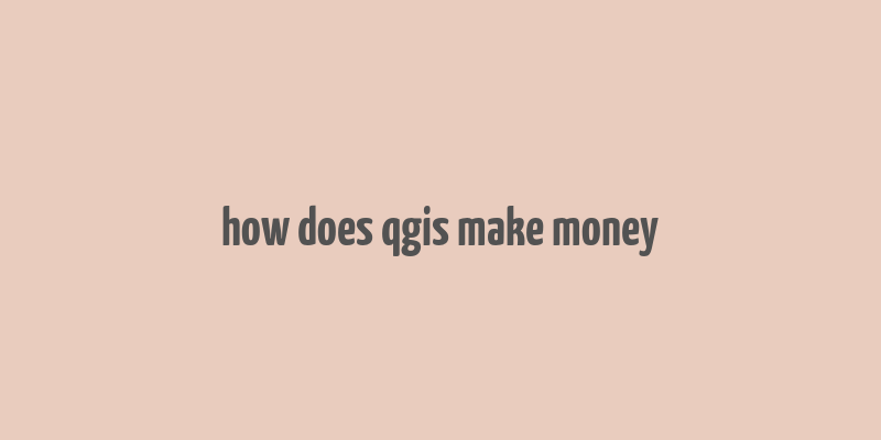 how does qgis make money