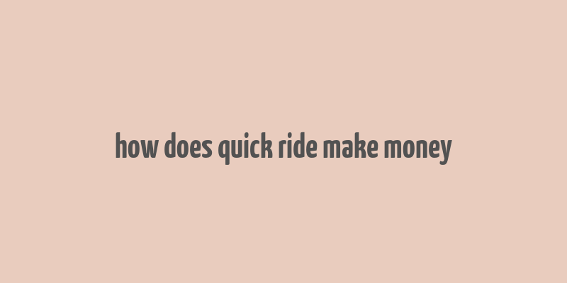 how does quick ride make money