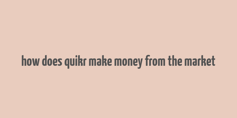 how does quikr make money from the market