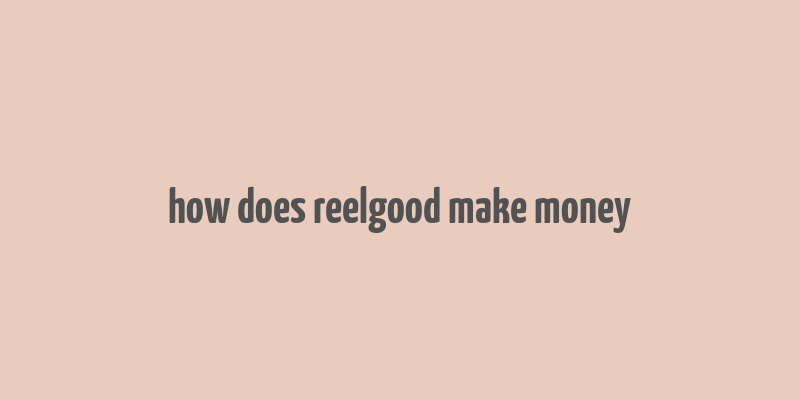 how does reelgood make money