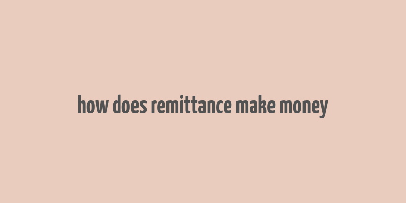 how does remittance make money