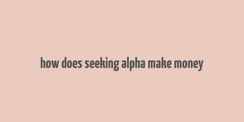 how does seeking alpha make money