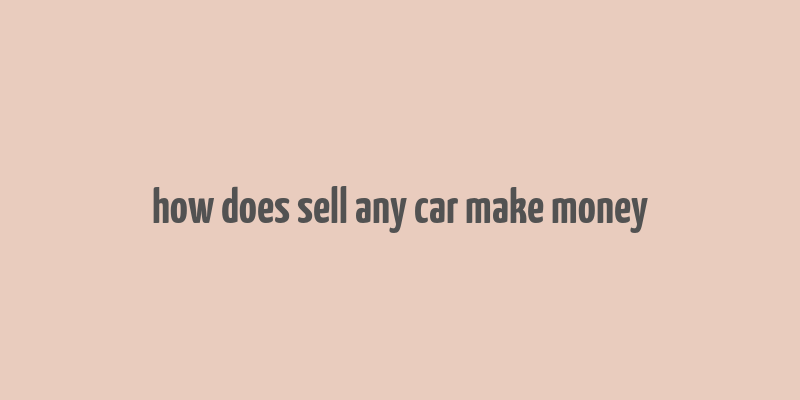 how does sell any car make money