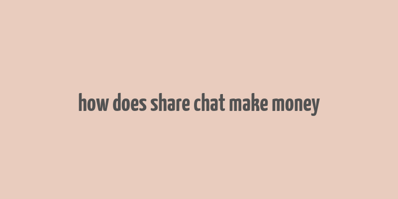 how does share chat make money