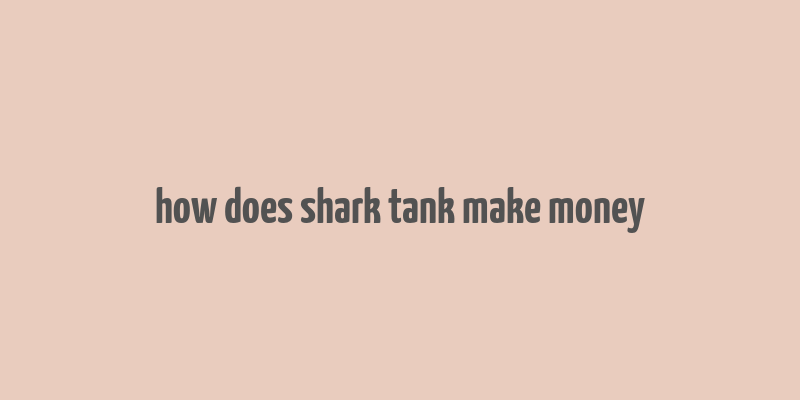 how does shark tank make money