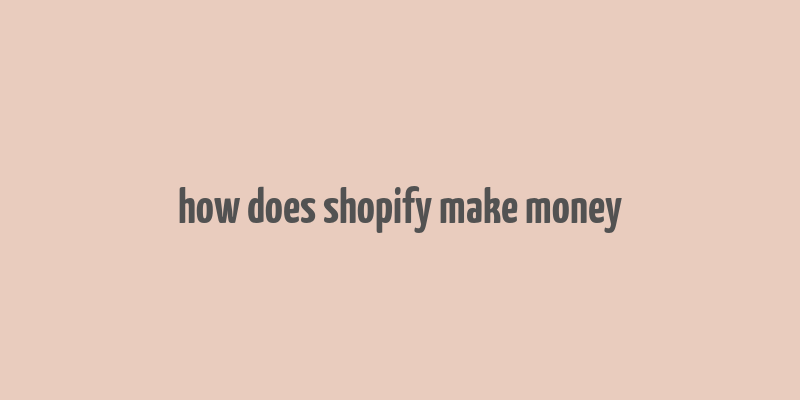 how does shopify make money