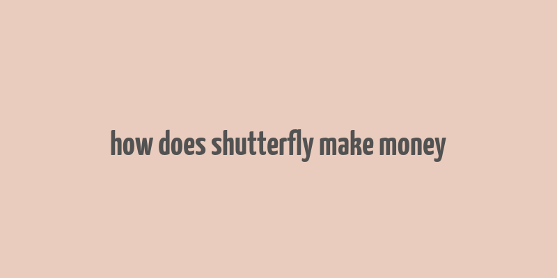 how does shutterfly make money