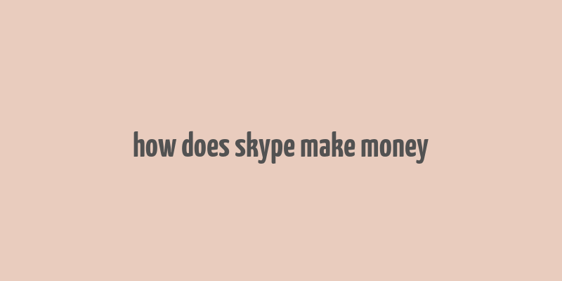 how does skype make money