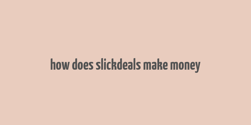 how does slickdeals make money