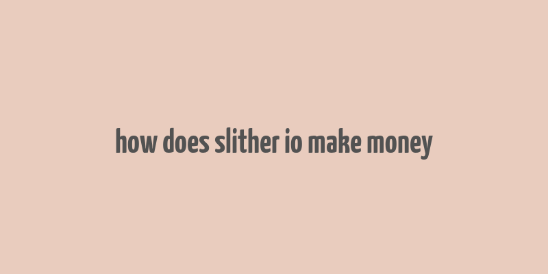 how does slither io make money