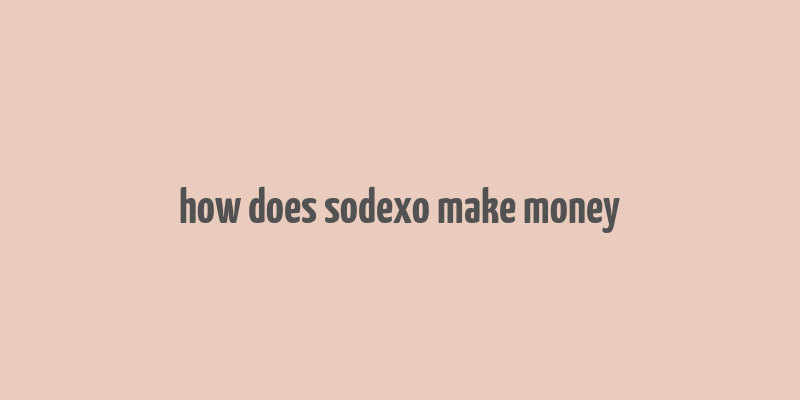 how does sodexo make money