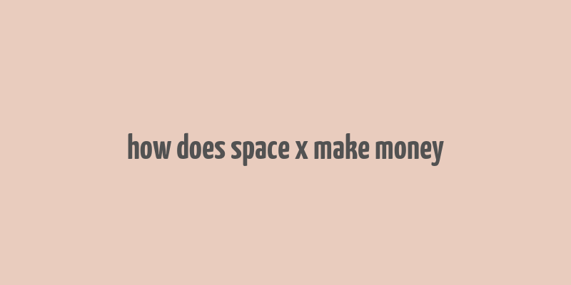 how does space x make money