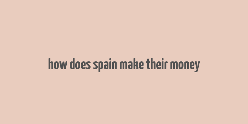 how does spain make their money