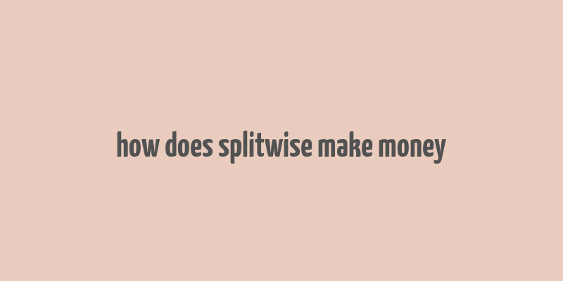 how does splitwise make money