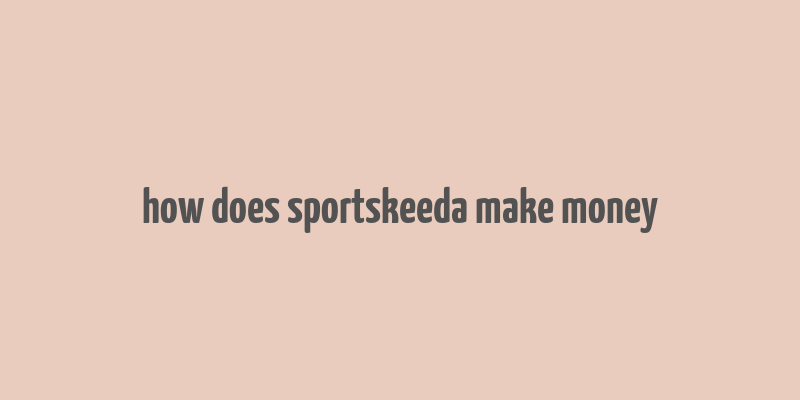 how does sportskeeda make money